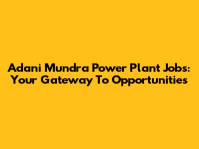 Adani Mundra Power Plant Jobs: Your Gateway To Opportunities