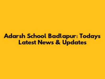 Adarsh School Badlapur: Today's Latest News & Updates