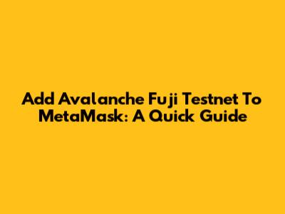 Add Avalanche Fuji Testnet To MetaMask: A Quick Guide