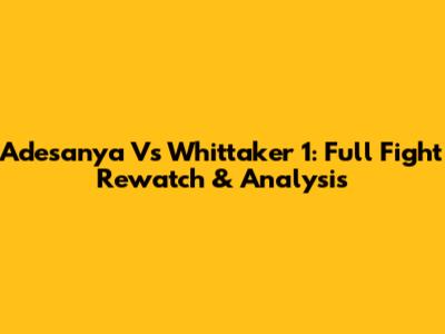 Adesanya Vs Whittaker 1: Full Fight Rewatch & Analysis