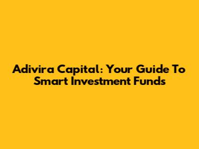 Adivira Capital: Your Guide To Smart Investment Funds