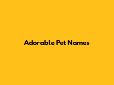 Adorable Pet Names