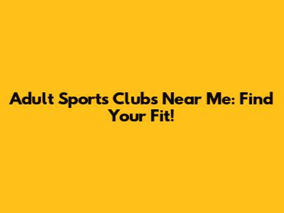 Adult Sports Clubs Near Me: Find Your Fit!