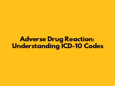 Adverse Drug Reaction: Understanding ICD-10 Codes