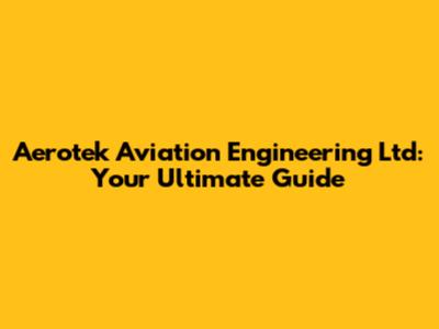 Aerotek Aviation Engineering Ltd: Your Ultimate Guide