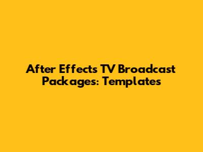 After Effects TV Broadcast Packages: Templates