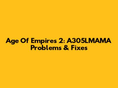 Age Of Empires 2: A305LMAMA Problems & Fixes