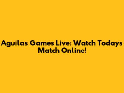 Aguilas Games Live: Watch Today's Match Online!
