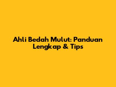 Ahli Bedah Mulut: Panduan Lengkap & Tips