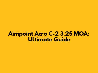 Aimpoint Acro C-2 3.25 MOA: Ultimate Guide