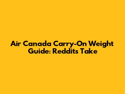 Air Canada Carry-On Weight Guide: Reddit's Take
