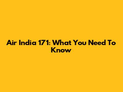 Air India 171: What You Need To Know