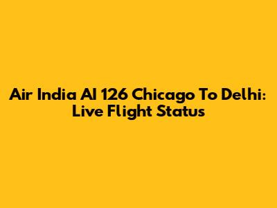 Air India AI 126 Chicago To Delhi: Live Flight Status