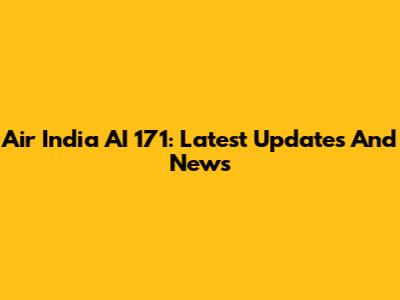 Air India AI 171: Latest Updates And News
