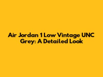 Air Jordan 1 Low Vintage UNC Grey: A Detailed Look