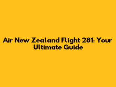 Air New Zealand Flight 281: Your Ultimate Guide