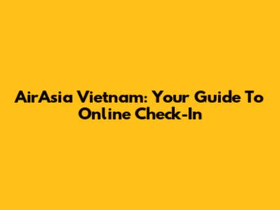 AirAsia Vietnam: Your Guide To Online Check-In