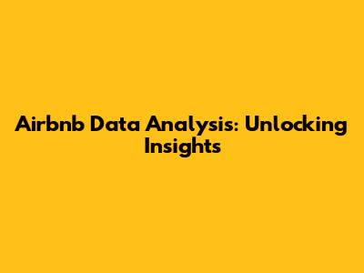 Airbnb Data Analysis: Unlocking Insights