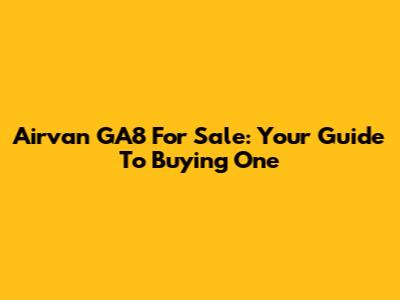Airvan GA8 For Sale: Your Guide To Buying One