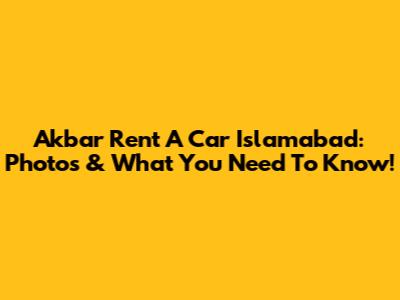 Akbar Rent A Car Islamabad: Photos & What You Need To Know!