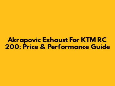 Akrapovic Exhaust For KTM RC 200: Price & Performance Guide