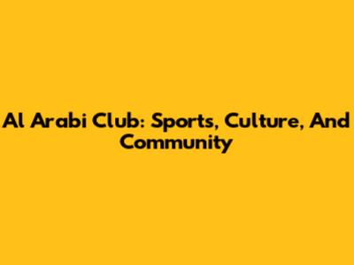 Al Arabi Club: Sports, Culture, And Community