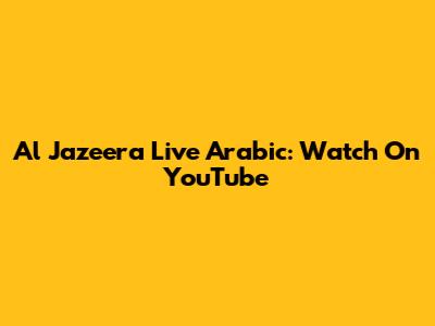 Al Jazeera Live Arabic: Watch On YouTube