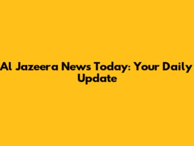 Al Jazeera News Today: Your Daily Update