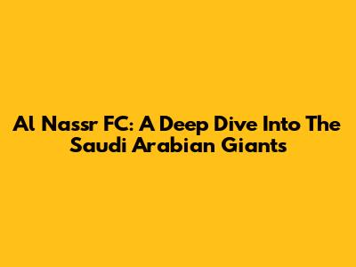 Al Nassr FC: A Deep Dive Into The Saudi Arabian Giants