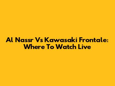Al Nassr Vs Kawasaki Frontale: Where To Watch Live