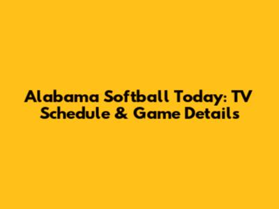 Alabama Softball Today: TV Schedule & Game Details