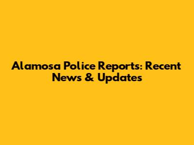 Alamosa Police Reports: Recent News & Updates