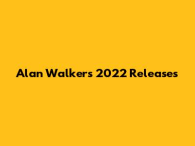 Alan Walker's 2022 Releases