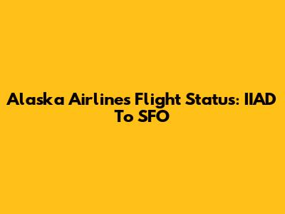 Alaska Airlines Flight Status: IIAD To SFO