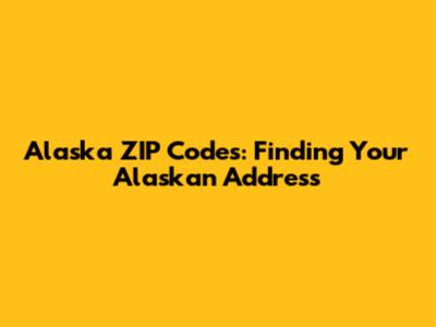 Alaska ZIP Codes: Finding Your Alaskan Address