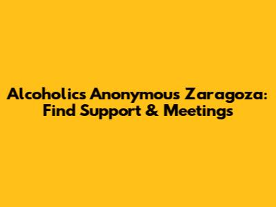 Alcoholics Anonymous Zaragoza: Find Support & Meetings