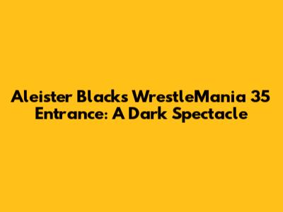 Aleister Black's WrestleMania 35 Entrance: A Dark Spectacle