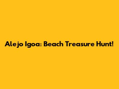 Alejo Igoa: Beach Treasure Hunt!
