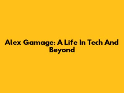 Alex Gamage: A Life In Tech And Beyond