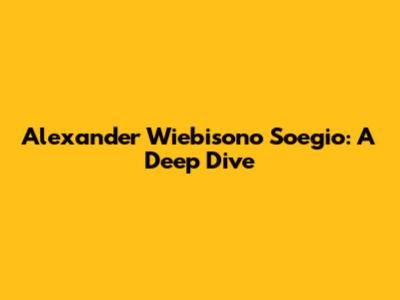 Alexander Wiebisono Soegio: A Deep Dive