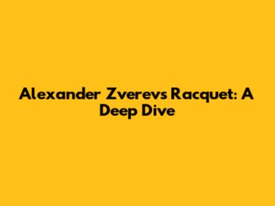 Alexander Zverev's Racquet: A Deep Dive