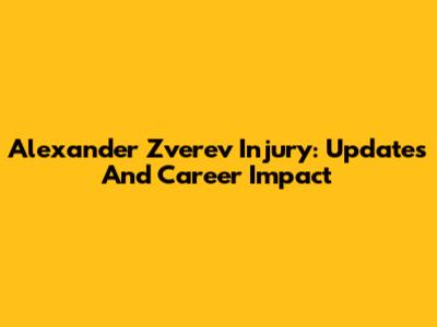 Alexander Zverev Injury: Updates And Career Impact