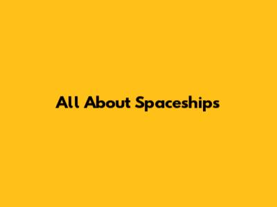All About Spaceships