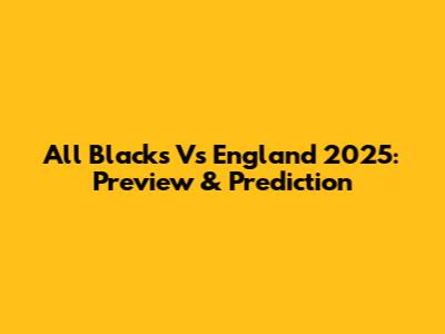 All Blacks Vs England 2025: Preview & Prediction