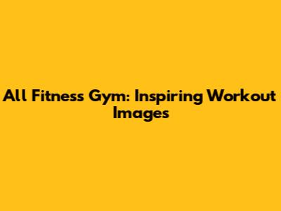 All Fitness Gym: Inspiring Workout Images