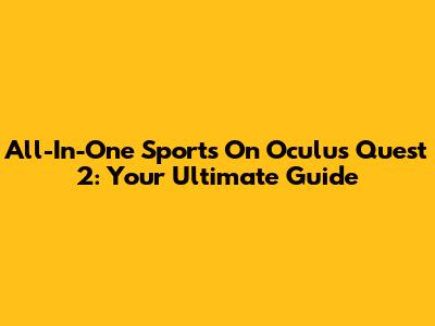 All-In-One Sports On Oculus Quest 2: Your Ultimate Guide