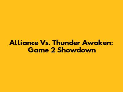 Alliance Vs. Thunder Awaken: Game 2 Showdown