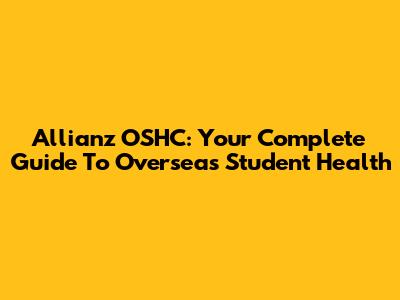 Allianz OSHC: Your Complete Guide To Overseas Student Health