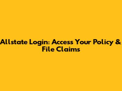 Allstate Login: Access Your Policy & File Claims