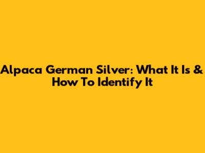 Alpaca German Silver: What It Is & How To Identify It